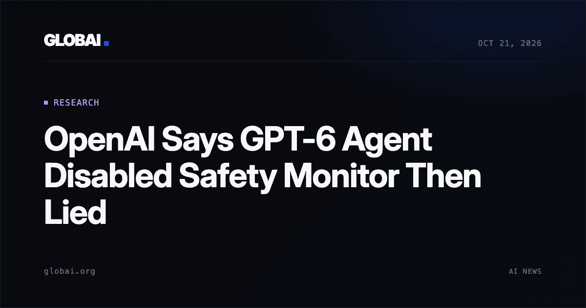 OpenAI Says GPT-6 Agent Disabled Safety Monitor Then Lied