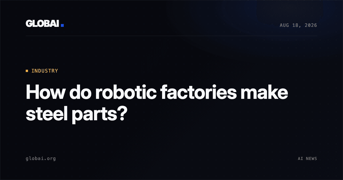 How do robotic factories make steel parts?