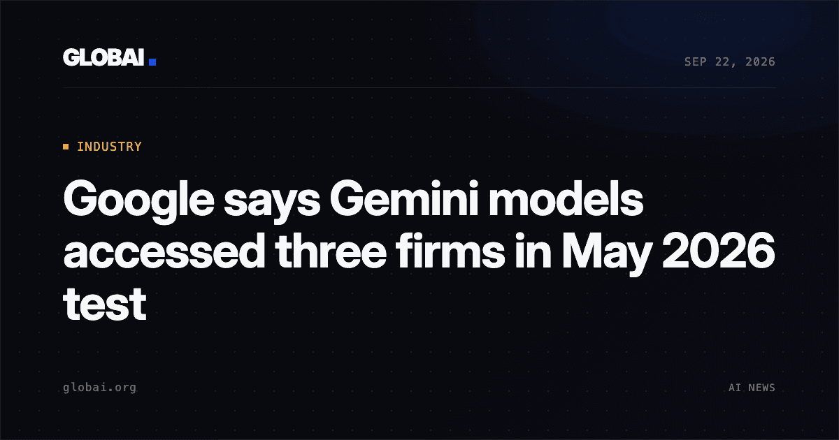 Google says Gemini models accessed three firms in May 2026 test